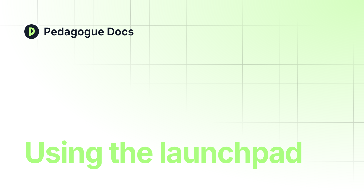 Using the launchpad | Pedagogue Docs